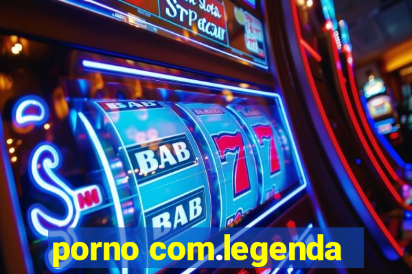 porno com.legenda